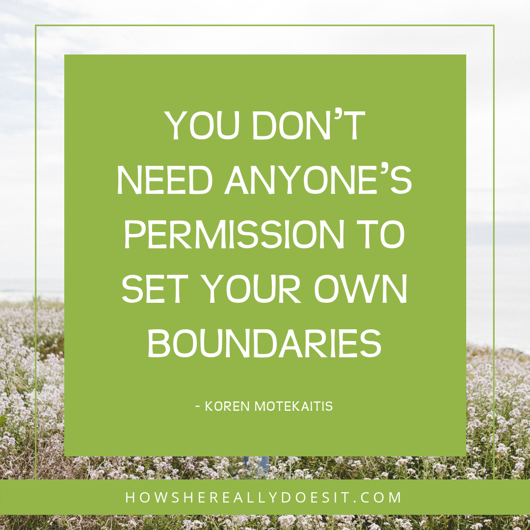 You don't need anyone's permission to set your own boundaries - Koren Motekaitis