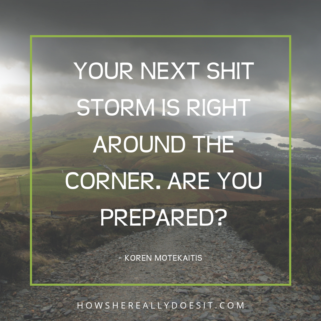 Your next shit storm is right around the corner. Are you prepared?
