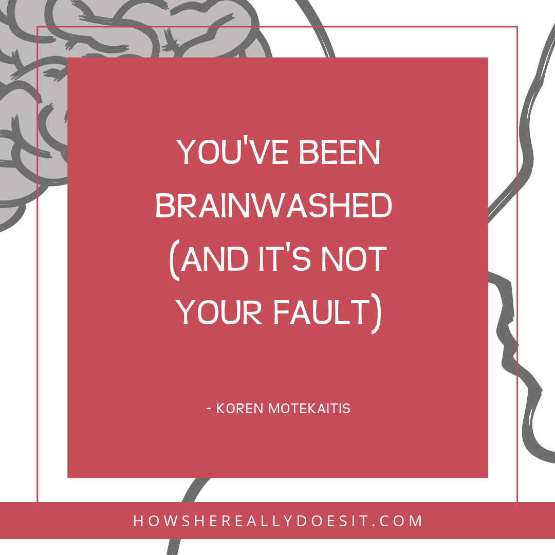 You've been brainwashed (and it's not your fault)