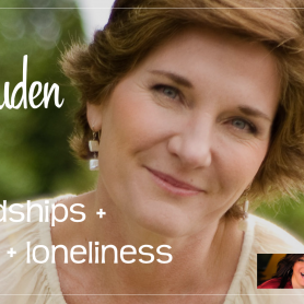 Outdoor photo of Jen Louden smiling with text overlayed: "Jen Louden: friendships + belonging + loneliness"