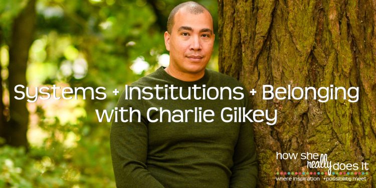 Systems + Institutions + Belonging with Charlie Gilkey