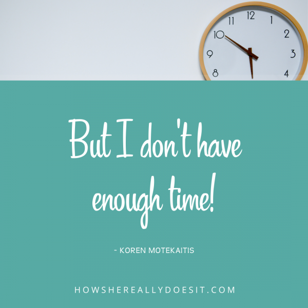 But I don’t have enough time!