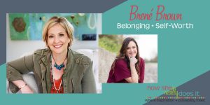 How She Really Does It with Koren Motekaitis | Brené Brown - Belonging + Self-Worth