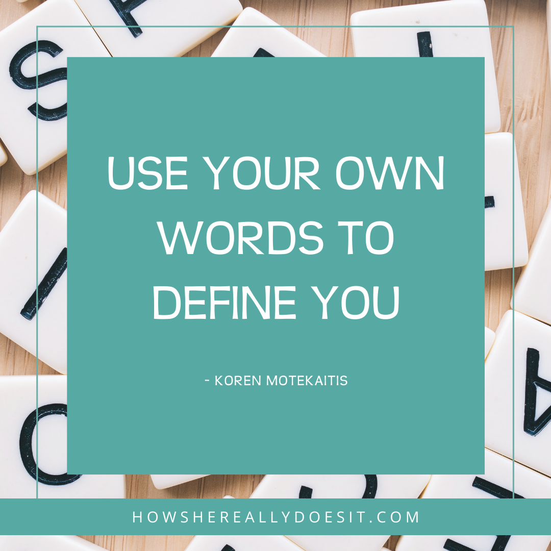 Use your own words to define you. - howshereallydoesit.com