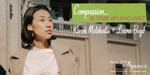 How She Really Does It with Koren Motekaitis | Compassion...is that an excuse?