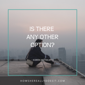 Is there any other option? - Koren Motekaitis