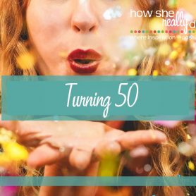 How She Really Does It | Turning 50