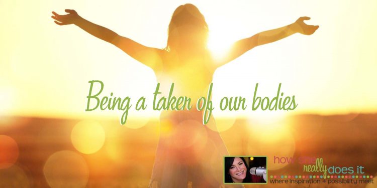 How She Really Does It | Being a taker of our bodies