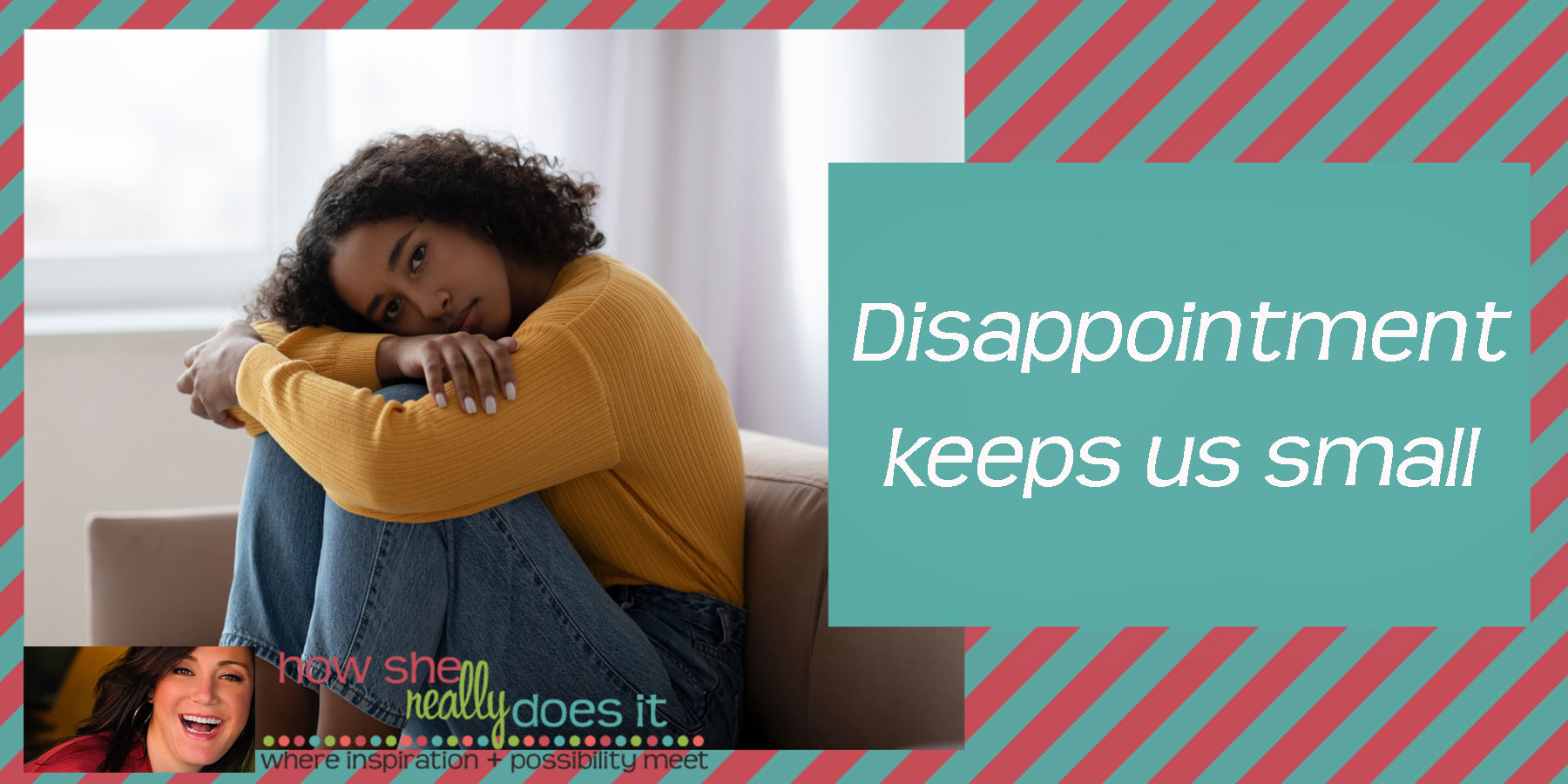 How She Really Does It | Disappointment keeps us small