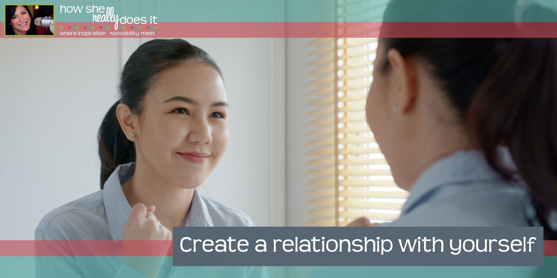 How She Really Does It | Create a relationship with yourself
