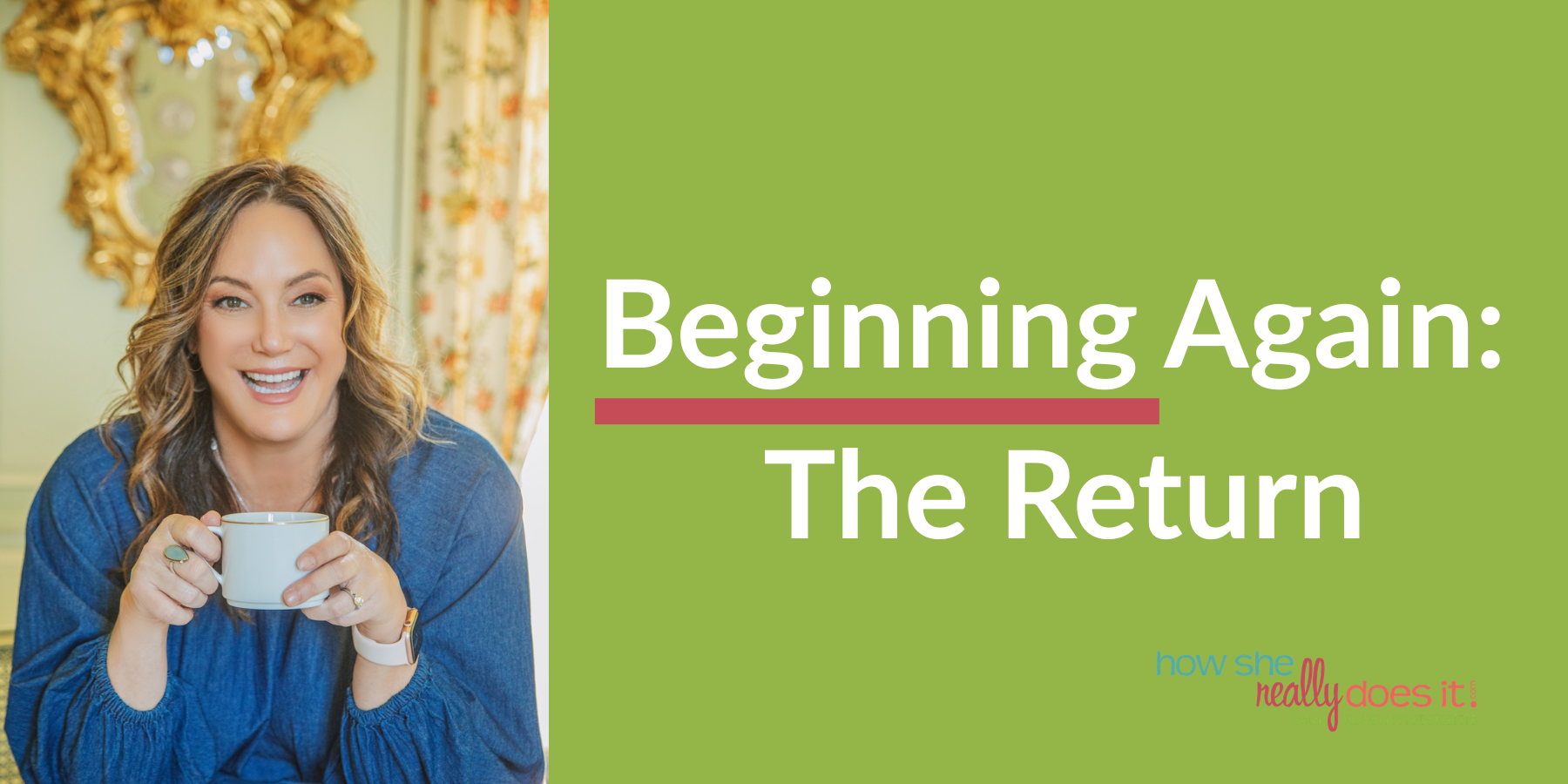 Koren Motekaitis returns to the How She Really Does It podcast after two years in this episode Beginning Again: The Return