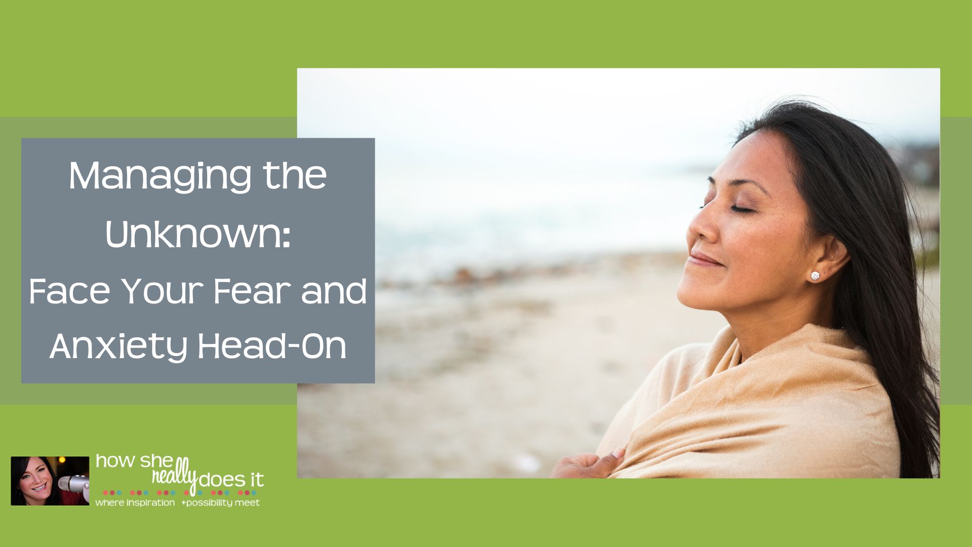 How She Really Does It Koren Motekaitis | Managing the Unknown: Face Your Fear and Anxiety Head-On